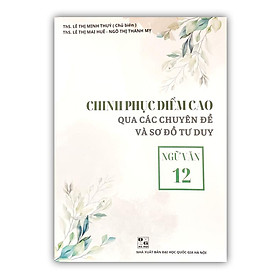 Sách - chinh phục điểm cao qua các chuyên đề và sơ đồ tư duy ngữ văn 12