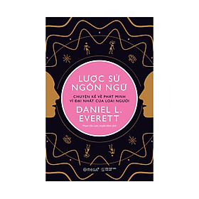 Trạm Đọc | Lược Sử Ngôn Ngữ - Chuyện Kể Về Phát Minh Vĩ Đại Nhất Của Loài Người