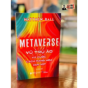 Hình ảnh METAVERSE: VŨ TRỤ ẢO VÀ CUỘC CÁCH MẠNG HÓA VẠN VẬT –  Matthew Ball - Vũ Nhân dịch - Alpha Books - Nhà xuất bản Thế Giới (bìa mềm)