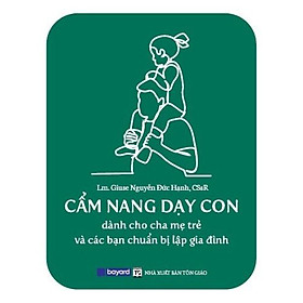 CẨM NANG DẠY CON – Dành Cho Cha Mẹ Trẻ Và Các Bạn Chuẩn Bị Lập Gia Đình (In lần thứ 2)