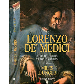 LORENZO DE’ MEDICI - Cuộc Đời Rực Rỡ Và Thời Đại Dữ Dội - Miles J. Unger - Hồ Hồng Đăng dịch - Omega Plus