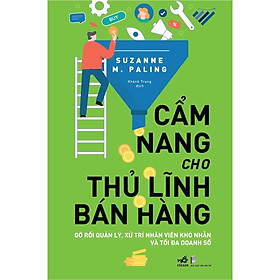 ẩm Nang Cho Thủ Lĩnh Bán Hàng - Gỡ Rối Quản Lý, Xử Trí Nhân Viên Khó Nhằn Và Tối Đa Doanh Số (Suzanne M. Paling)