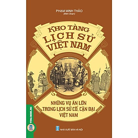 Kho Tàng Lịch Sử Việt Nam – Những Vụ Án Lớn Trong Lịch Sử Cổ, Cận Đại Việt Nam