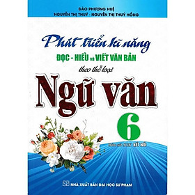 Phát Triển Kĩ Năng Đọc - Hiểu Và Viết Văn Bản Theo Thể Loại Môn Ngữ Văn Lớp 6 - Bám Sát SGK Kết Nối - Hồng Ân - An An