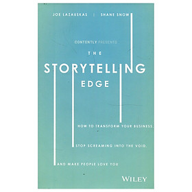The Storytelling Edge: How To Transform Your Business, Stop Screaming Into The Void, And Make People Love You