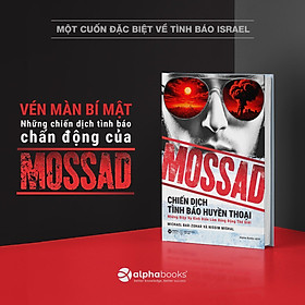 Mossad - Chiến Dịch Tình Báo Huyền Thoại - Những Điệp Vụ Kinh Điển Làm Rúng Động Thế Giới - Alpha Books 
