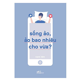 Sống Ảo, Ảo Bao Nhiêu Cho Vừa