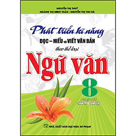 Phát Triển Kĩ Năng Đọc - Hiểu Và Viết Văn Bản Theo Thể Loại Ngữ Văn 8 (Bám Sát SGK Kết Nối)