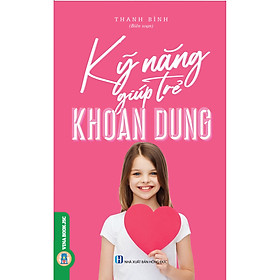 Kỹ Năng Giúp Trẻ Khoan Dung