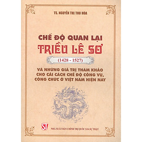 Chế Độ Quan Lại Triều Lê Sơ (1428-1527) Và Những Giá Trị Tham Khảo Cho Cải Cách Chế Độ Công Vụ, Công Chức Ở Việt Nam Hiện Nay