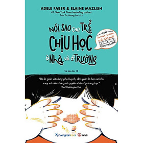 Nói Sao Cho Trẻ Chịu Học Ở Nhà Và Ở Trường (Tái bản năm 2025) - Adele Faber