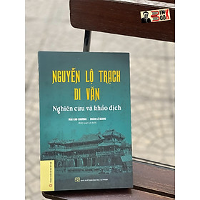 NGUYỄN LỘ TRẠCH DI VĂN – Nghiên cứu và khảo dịch  – Mai Cao Chương – Đoàn Lê Giang  - NXB ĐH Sư phạm (bìa mềm)