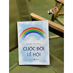 CUỘC ĐỜI LỄ HỘI – Nguyễn Thế Đăng – Thái Hà Books