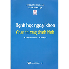 [Download Sách] Bệnh Học Ngoại Khoa Chấn Thương Chỉnh Hình (Dùng cho đào tạo sau đại học)