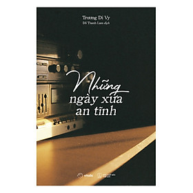 NHỮNG NGÀY XƯA AN TĨNH - Trương Di Vy - AZ Việt Nam