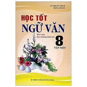 Học Tốt Ngữ Văn 8 - Tập 1 (Biên Soạn Theo Chương Trình Mới)