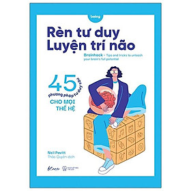 Rèn Tư Duy - Luyện Trí Não (45 Phương Pháp Tư Duy Sâu Cho Mọi Thế Hệ)