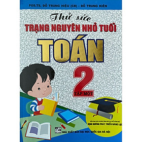 Sách Thử Sức Trạng Nguyên Nhỏ Tuổi Toán 2 - Tập 1 (Biên Soạn Theo CTGDPT Mới - Định Hướng Phát Triển Năng Lực)