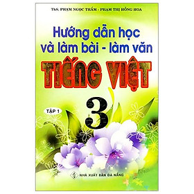Hướng Dẫn Học Và Làm Bài Làm Văn Tiếng Việt 3 - Tập 1