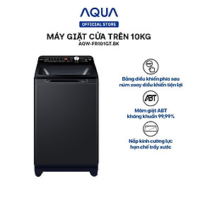 Mua Máy giặt cửa trên Aqua 10kg AQW-FR101GT.BK - Hàng chính hãng - Chỉ giao HCM  Hà Nội  Đà Nẵng  Hải Phòng  Bình Dương  Đồng Nai  Cần Thơ