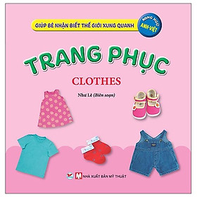 Giúp Bé Nhận Biết Thế Giới Xung Quanh - Trang Phục - Clothes (Song Ngữ Anh Việt) - Bản Quyền