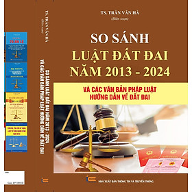 So sánh bộ Luật đất đai năm 2013 – 2024 và các văn bản pháp luật hướng dẫn về đất đai