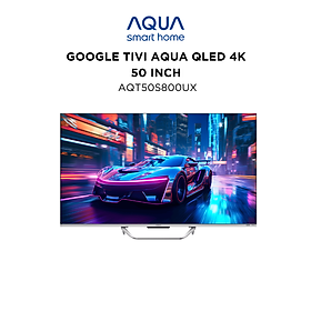 Google Tivi Aqua QLED 4K 50 inch AQT50S800UX - Freeship toàn quốc - Bảo hành 1 đổi 1 trong 730 ngày đối với lỗi màn hình - Hàng chính hãng