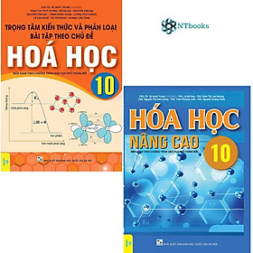 Combo 2 cuốn Hóa Học Nâng Cao 10 và Trọng Tâm Kiến Thức Và Phân Loại Bài Tập Theo Chủ Đề Hóa Học 10