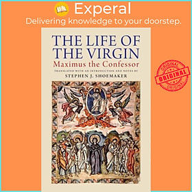 Sách - The Life of the Virgin - Maximus the Confessor by Stephen J. Shoemaker (UK edition, hardcover)