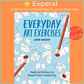 Sách - Everyday Art Exercises - Daily Activities to Boost Your Creativity by Jane Maday (UK edition, paperback)