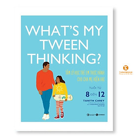Sách - What’s my tween thinking? Tâm lý học trẻ em thực hành cho cha mẹ hiện đại có con tuổi ( từ 8 đến 12 )