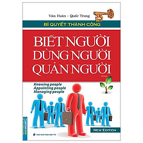 Bí Quyết Thành Công - Biết Người, Dùng Người, Quản Người (Tái Bản 2023)