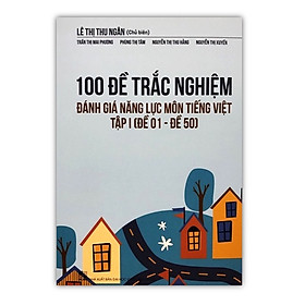 Sách - 100 Đề trắc nghiệm đánh giá năng lực Môn Tiếng Việt Tập I ( Đề 01 - Đề 50 )