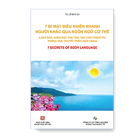 7 BÍ MẬT ĐIỀU KHIỂN NHANH NGƯỜI KHÁC QUA NGÔN NGỮ CƠ THỂ (Lãnh đạo, xung đột, dạy con, phỏng vấn, thuyết trình, bán hàng)