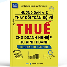 Sách Hướng dẫn A-Z Thay đổi toàn bộ về Thuế cho Doanh nghiệp, Hộ kinh doanh Theo chính sách mới nhất - Chính An