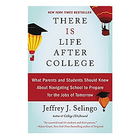 There Is Life After College: What Parents And Students Should Know About Navigating School To Prepare For The Jobs Of Tomorrow