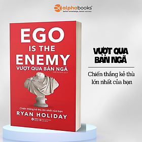 Vượt Qua Bản Ngã (Ego Is The Enemy) - Chiến Thắng Kẻ Thù Lớn Nhất Của Bạn - Ryan Holiday - Phí Thị Mai - (bìa mềm)