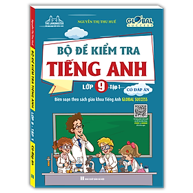 Sách GLOBAL SUCCESS - Bộ Đề Kiểm Tra Tiếng Anh Lớp 9 Tập 1 - Có Đáp Án