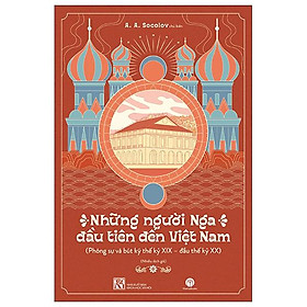 Những Người Nga Đầu Tiên Đến Việt Nam - Công ty TNHH Quốc Tế Mai Hà
