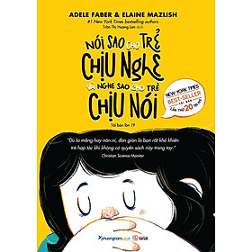 Nói Sao Cho Trẻ Chịu Nghe Và Nghe Sao Cho Trẻ Chịu Nói (Tái bản năm 2024)