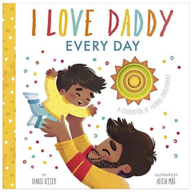 I Love Daddy Every Day : A Celebration Of Fathers Everywhere