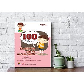 Sách rèn luyện tư duy cho học sinh - 100 câu đố rèn luyện tư duy khám phá cuộc sống quanh ta