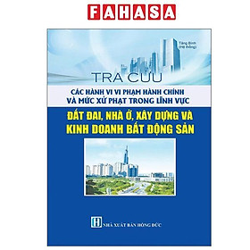Tra Cứu Các Hành Vi Vi Phạm Hành Chính Và Mức Xử Phạt Trong Lĩnh Vực Đất Đai, Nhà Ở, Xây Dựng Và Kinh Doanh Bất Động Sản - Linh Chi