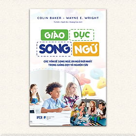 Sách GIÁO DỤC SONG NGỮ - CÁC VẤN ĐỀ SONG NGỮ, ĐA NGỮ MỚI NHẤT TRONG GIẢNG DẠY VÀ NGHIÊN CỨU