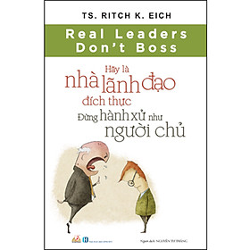 [Download Sách] Hãy Là Nhà Lãnh Đạo Đích Thực, Đừng Hành Xử Như Người Chủ