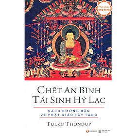 Chết An Bình Tái Sinh Hỷ Lạc - Sách Hướng Dẫn Về Phật Giáo Tây Tạng