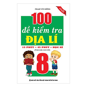 Download sách 100 Đề Kiểm Tra Địa Lí Lớp 8 - 15 Phút - 45 Phút - Học Kì