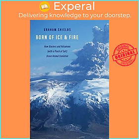 Hình ảnh Sách - Born of Ice and Fire - How Glaciers and Volcanoes (with a Pinch of Salt by Graham Shields (UK edition, hardcover)