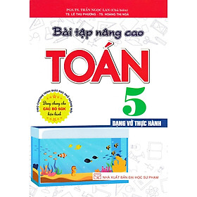 Sách- Bài Tập Nâng Cao Toán 5 - Dạng Vở Thực Hành (Dùng Chung Cho Các Bộ SGK Hiện Hành)
