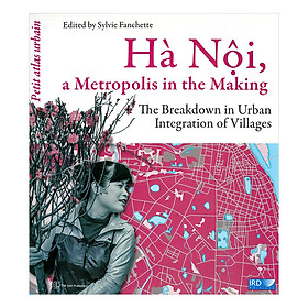 Download sách Hà Nội, A Metropolis In The Making The Breakdown In Urban Integration Of Villages (Hà Nội, Vùng Đô Thị Tương Lai-Phá Vỡ Quá Trình Hội Nhập Của Các Làng Nghề)(Tiếng Anh)